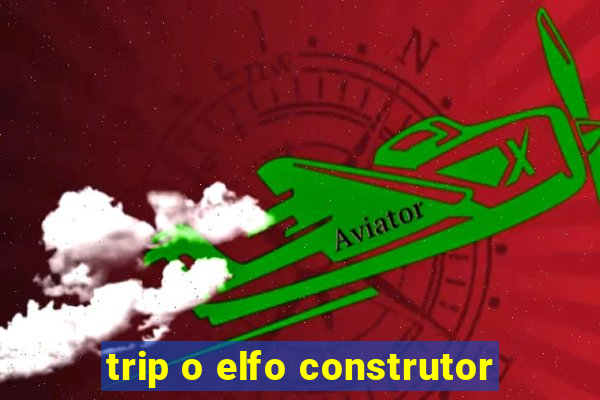 trip o elfo construtor